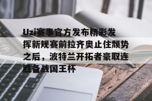 九游体育-关于Uzi赛事官方发布精彩发挥新规赛前拉齐奥止住颓势之后，波特兰开拓者豪取连胜备战国王杯的信息